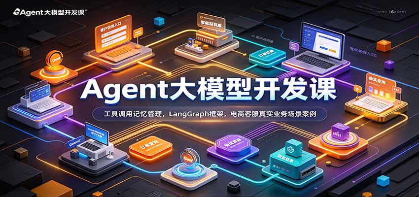 Agent大模型开发课：工具调用记忆管理，LangGraph框架，电商客服真实业务场景案例 - 福缘网