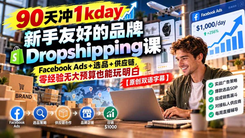 90天冲1kday 新手友好的品牌Dropshipping课:Facebook Ads+选品+供应链,零经验无大预算也能玩明白【原创双语字幕】-初遇资源网