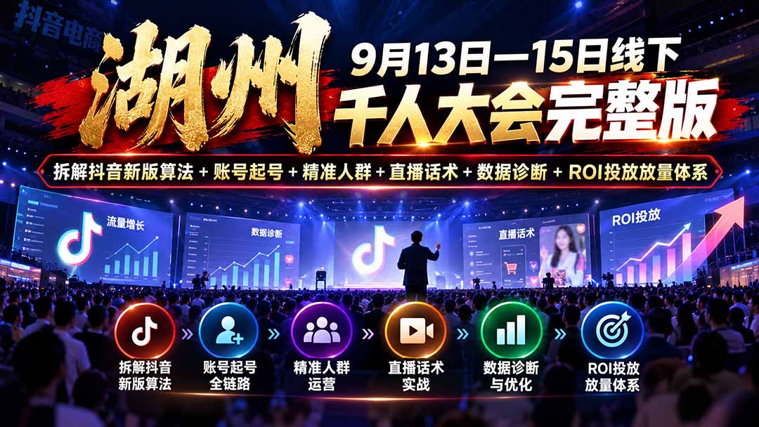 湖州 9月13日—15日线下 千人大会完整版：拆解抖音新版算法+账号起号+精准人群+直播话术+数据诊断+ROI投放放量体系 - 中创网