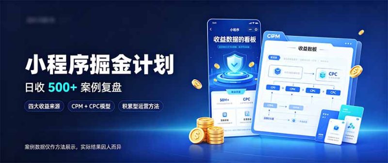小程序掘金计划，日收500+，四大收益来源，玩转CPM+CPC收益，积累型副业-初遇资源网