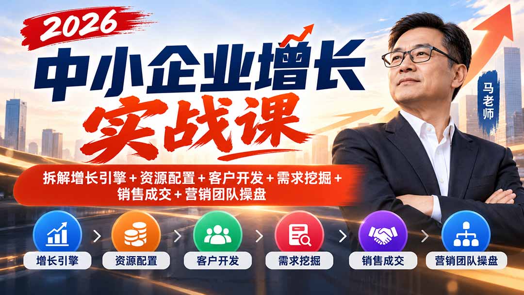 2026中小企业增长实战课｜拆解增长引擎+资源配置+客户开发+需求挖掘+销售成交+营销团队操盘 - 中创网