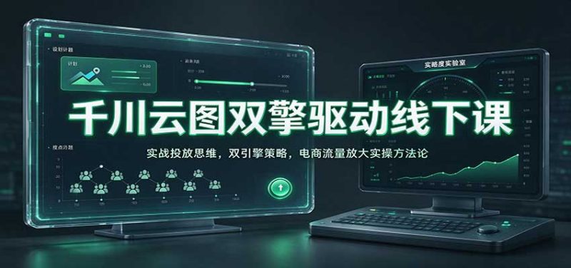 千川云图双擎驱动线下课:实战投放思维,双引擎策略,电商流量放大实操方法论-初遇资源网