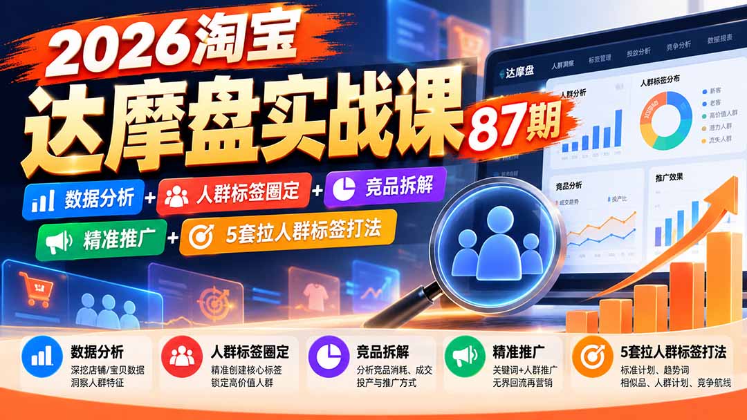 2026淘宝达摩盘实战课87期：数据分析+人群标签圈定+竞品拆解+精准推广+5套拉人群标签打法 - 中创网