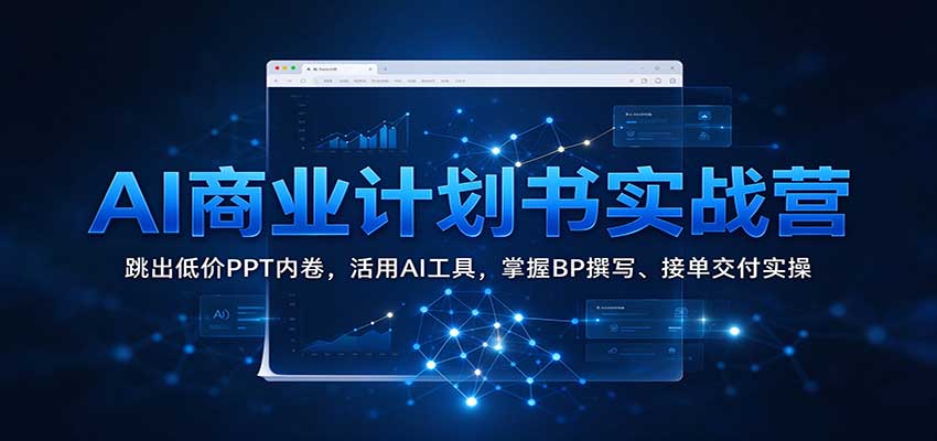 AI商业计划书实战营：跳出低价PPT内卷，活用AI工具，掌握BP撰写、接单交付实操 - 福缘网