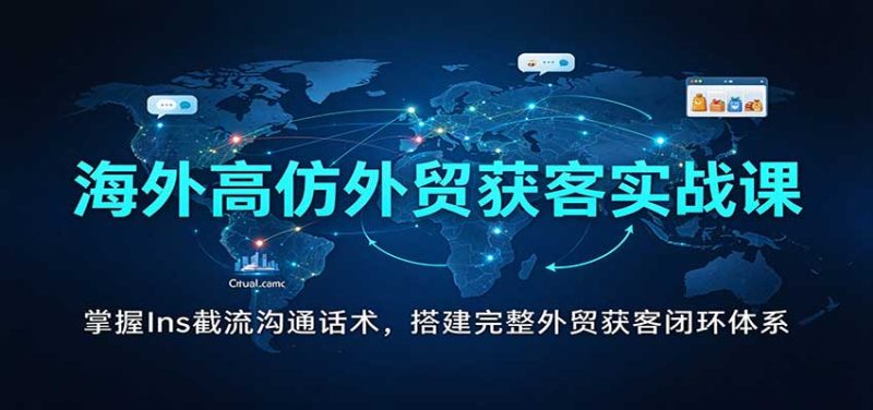 海外高仿外贸获客实战课:掌握Ins截流沟通话术,搭建完整外贸获客闭环体系-初遇资源网