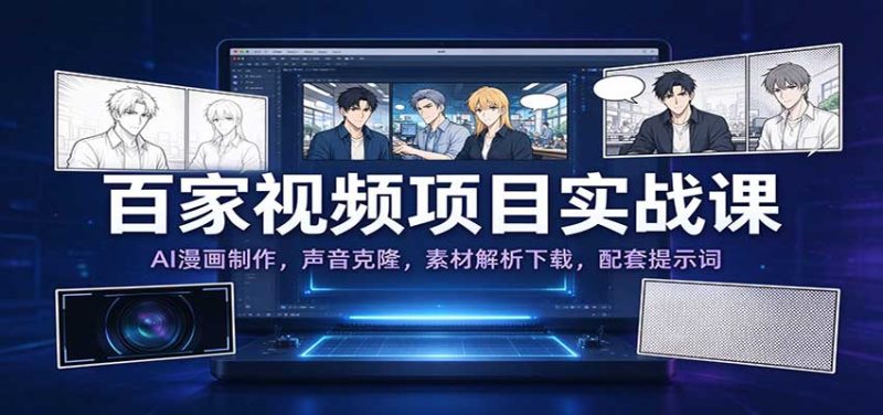 百家视频项目实战课:AI漫画制作,声音克隆,素材解析下载,配套提示词-初遇资源网