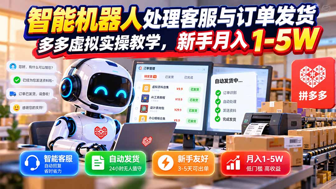 智能机器人处理客服与订单发货，多多虚拟实操教学，新手月入 1-5W
