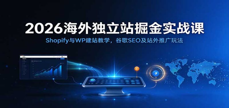 2026海外独立站掘金实战课：Shopify与WP建站教学，谷歌SEO及站外推广玩法-初遇资源网
